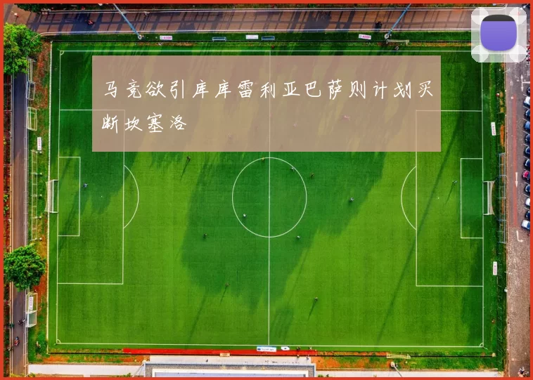 马竞欲引库库雷利亚巴萨则计划买断坎塞洛